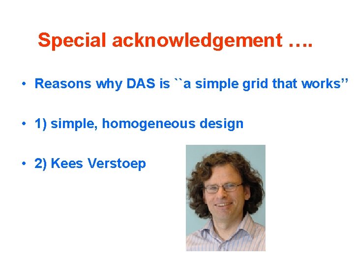 Special acknowledgement …. • Reasons why DAS is ``a simple grid that works’’ •