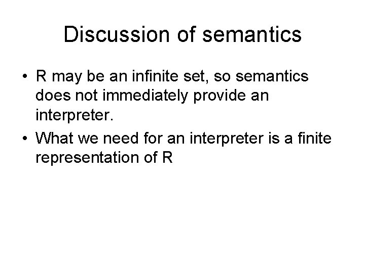Discussion of semantics • R may be an infinite set, so semantics does not