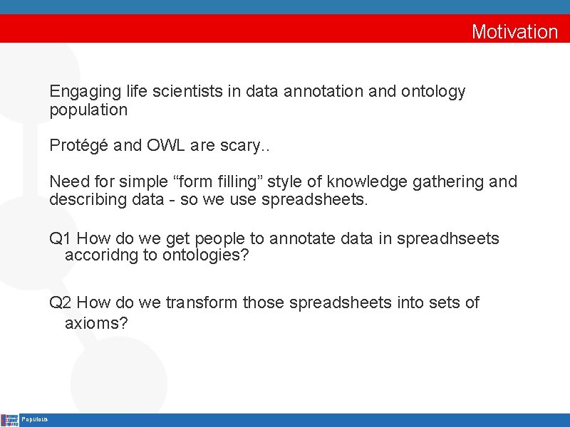 Motivation Engaging life scientists in data annotation and ontology population Protégé and OWL are