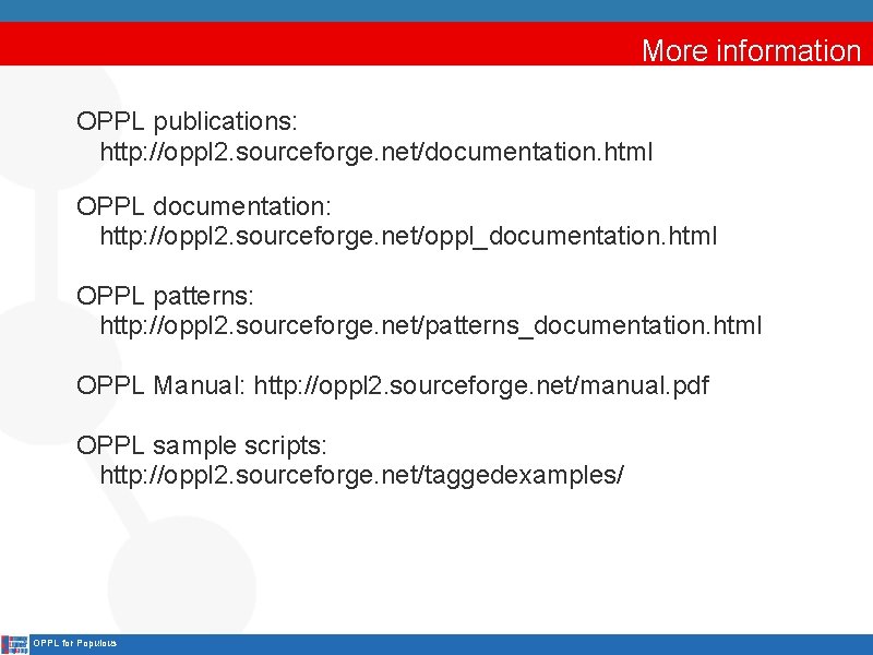 More information OPPL publications: http: //oppl 2. sourceforge. net/documentation. html OPPL documentation: http: //oppl