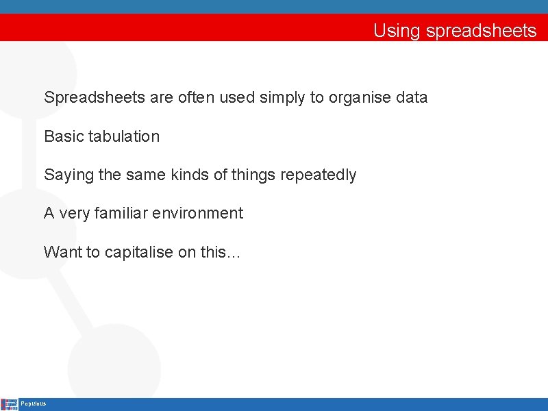 Using spreadsheets Spreadsheets are often used simply to organise data Basic tabulation Saying the