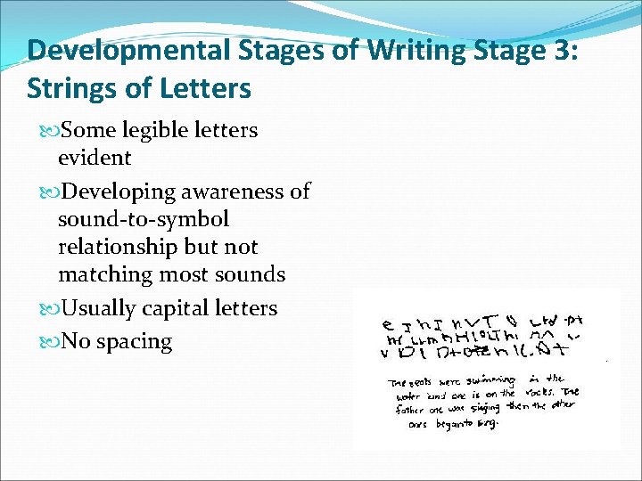 Developmental Stages of Writing Stage 3: Strings of Letters Some legible letters evident Developing