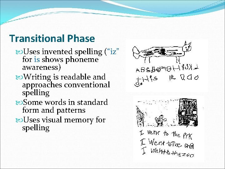 Transitional Phase Uses invented spelling (“iz” for is shows phoneme awareness) Writing is readable