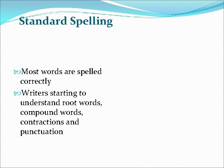 Standard Spelling Most words are spelled correctly Writers starting to understand root words, compound