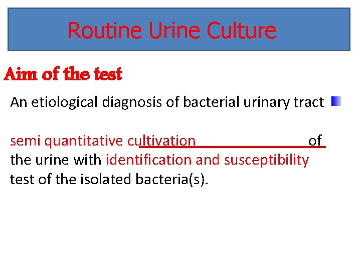 Routine Urine Culture Aim of the test An etiological diagnosis of bacterial urinary tract
