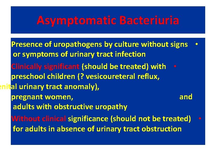 Asymptomatic Bacteriuria Presence of uropathogens by culture without signs • or symptoms of urinary