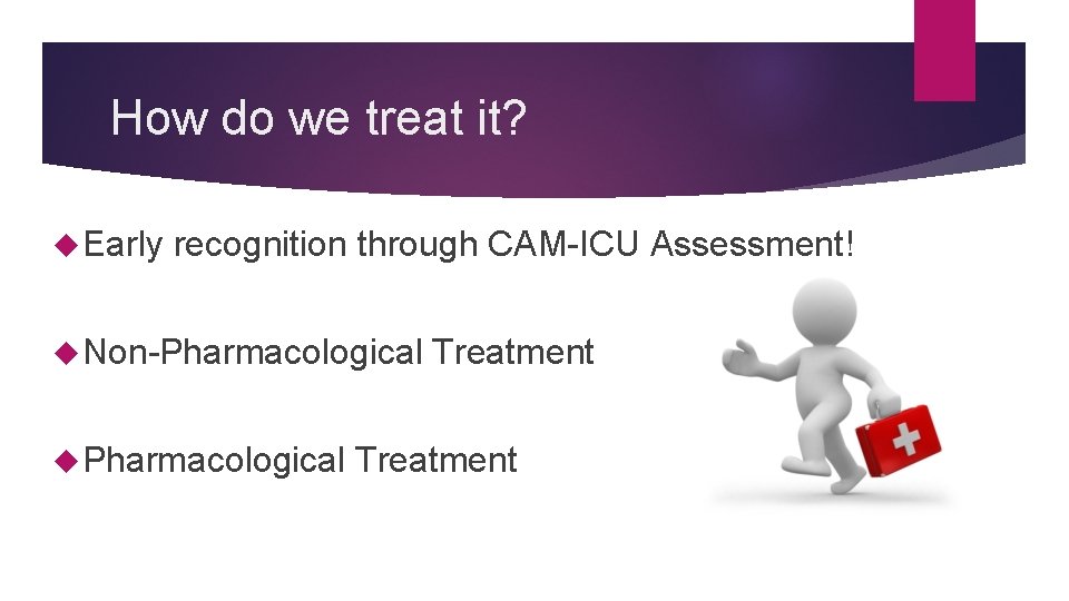 How do we treat it? Early recognition through CAM-ICU Assessment! Non-Pharmacological Treatment 