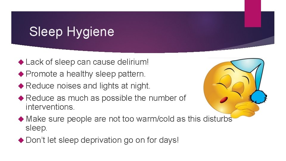 Sleep Hygiene Lack of sleep can cause delirium! Promote a healthy sleep pattern. Reduce