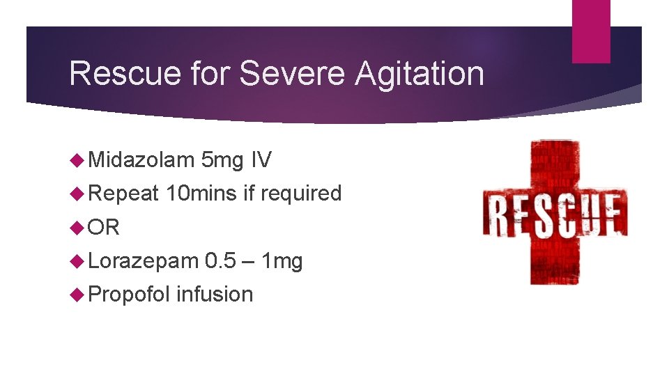 Rescue for Severe Agitation Midazolam 5 mg IV Repeat 10 mins if required OR