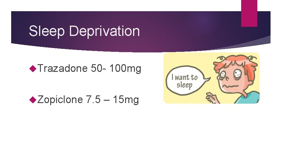 Sleep Deprivation Trazadone 50 - 100 mg Zopiclone 7. 5 – 15 mg 