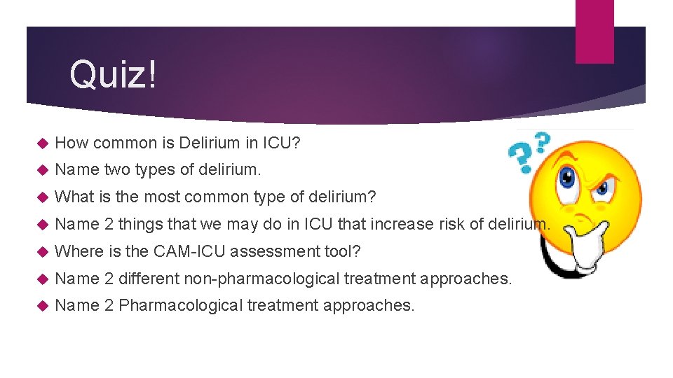 Quiz! How common is Delirium in ICU? Name two types of delirium. What is