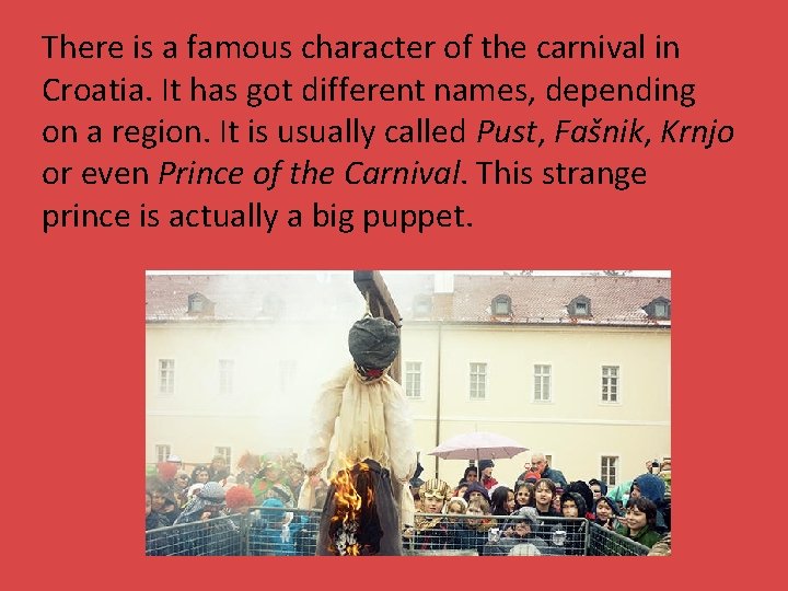 There is a famous character of the carnival in Croatia. It has got different
