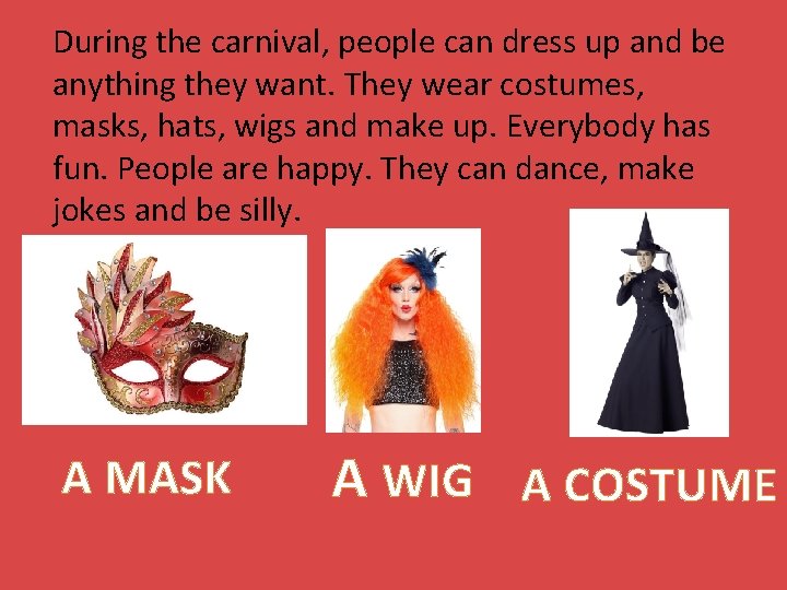 During the carnival, people can dress up and be anything they want. They wear