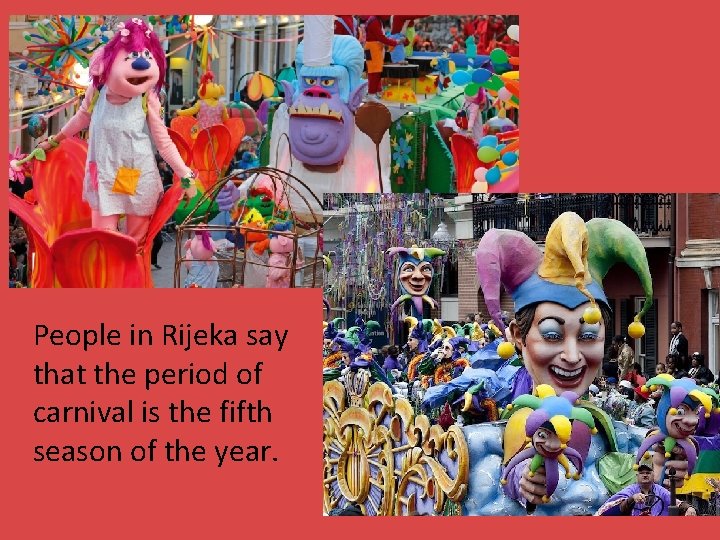People in Rijeka say that the period of carnival is the fifth season of