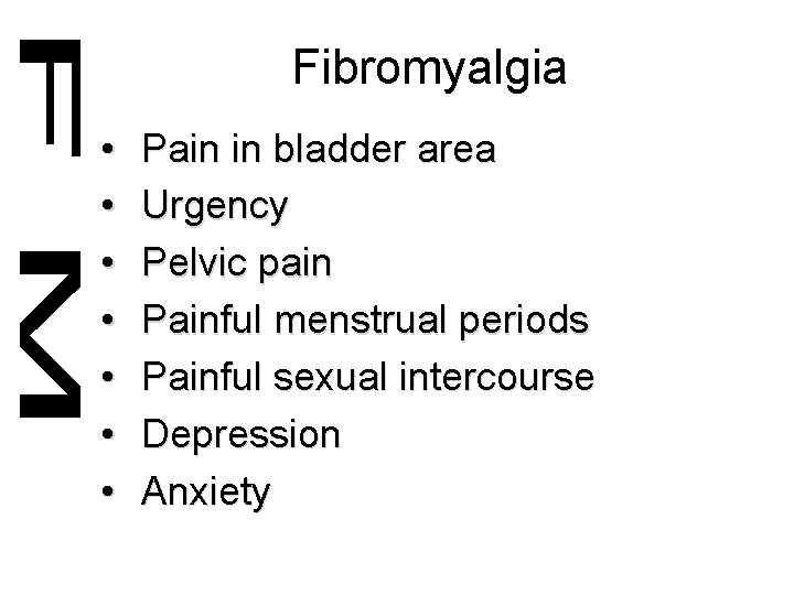 Fibromyalgia • • Pain in bladder area Urgency Pelvic pain Painful menstrual periods Painful