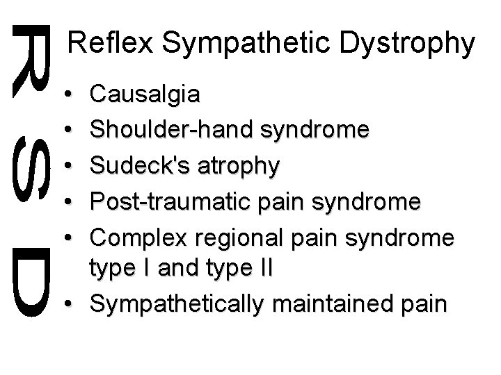 Reflex Sympathetic Dystrophy • • • Causalgia Shoulder-hand syndrome Sudeck's atrophy Post-traumatic pain syndrome