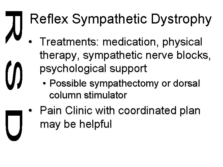 Reflex Sympathetic Dystrophy • Treatments: medication, physical therapy, sympathetic nerve blocks, psychological support •