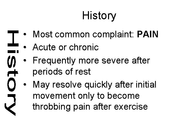 History • • • Most common complaint: PAIN Acute or chronic Frequently more severe