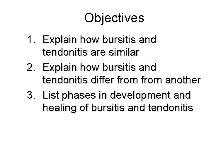 Objectives 1. Explain how bursitis and tendonitis are similar 2. Explain how bursitis and