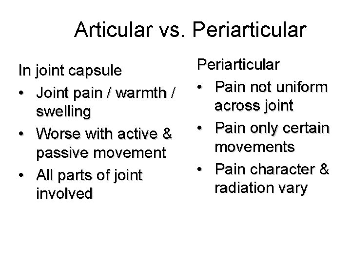 Articular vs. Periarticular In joint capsule • Joint pain / warmth / swelling •