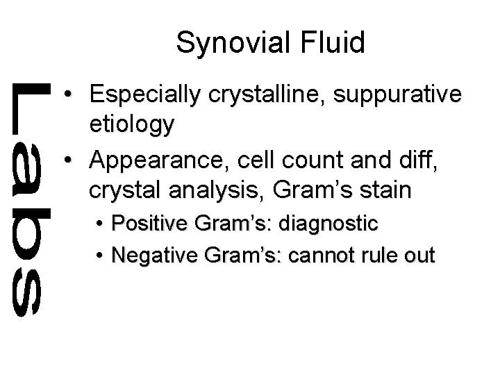 Synovial Fluid • Especially crystalline, suppurative etiology • Appearance, cell count and diff, crystal