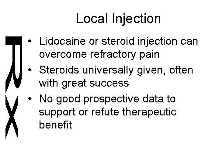 Local Injection • Lidocaine or steroid injection can overcome refractory pain • Steroids universally