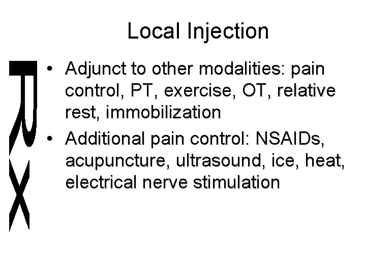 Local Injection • Adjunct to other modalities: pain control, PT, exercise, OT, relative rest,