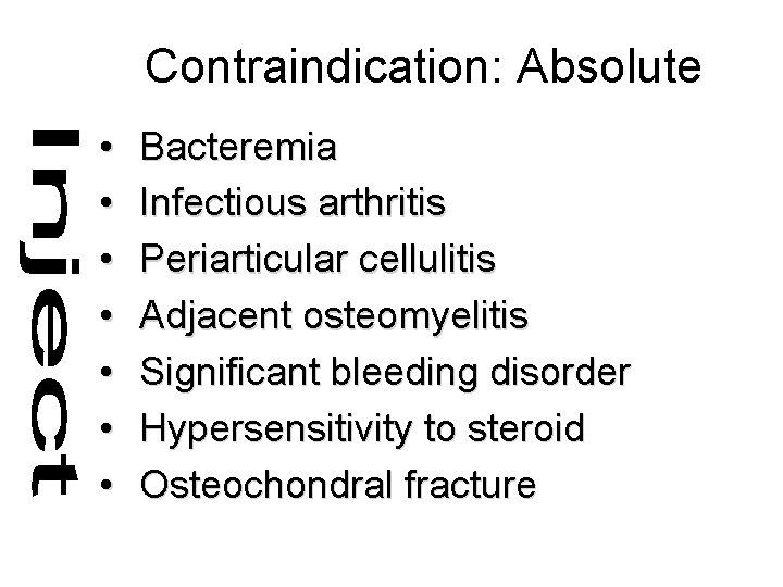 Contraindication: Absolute • • Bacteremia Infectious arthritis Periarticular cellulitis Adjacent osteomyelitis Significant bleeding disorder