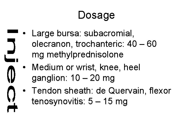 Dosage • Large bursa: subacromial, olecranon, trochanteric: 40 – 60 mg methylprednisolone • Medium