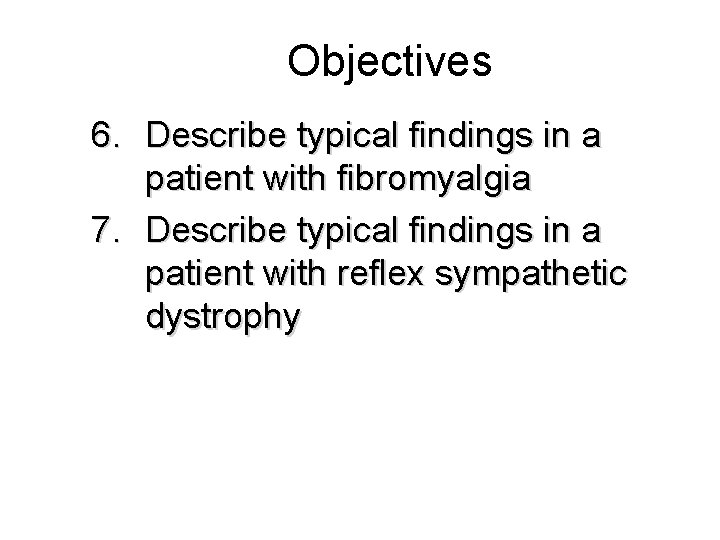 Objectives 6. Describe typical findings in a patient with fibromyalgia 7. Describe typical findings