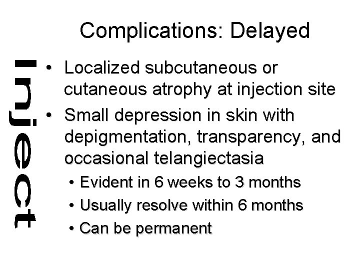 Complications: Delayed • Localized subcutaneous or cutaneous atrophy at injection site • Small depression