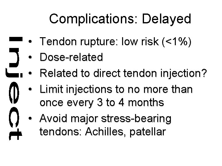 Complications: Delayed • • Tendon rupture: low risk (<1%) Dose-related Related to direct tendon