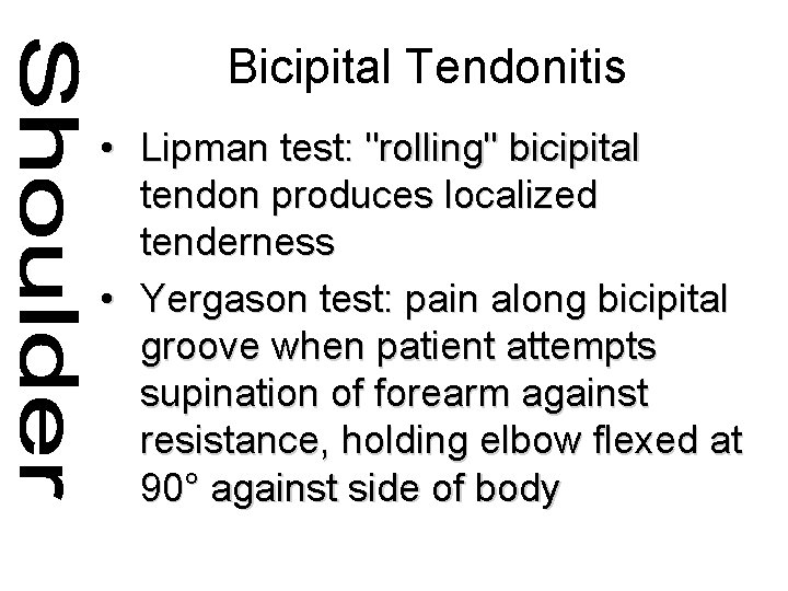 Bicipital Tendonitis • Lipman test: "rolling" bicipital tendon produces localized tenderness • Yergason test: