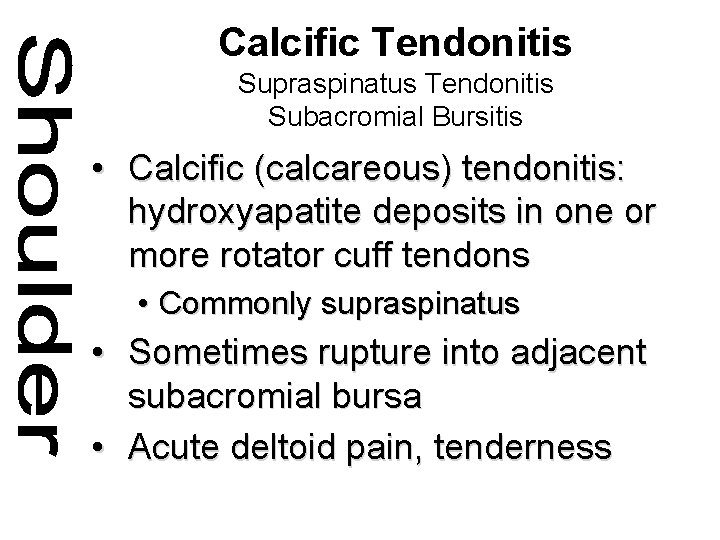 Calcific Tendonitis Supraspinatus Tendonitis Subacromial Bursitis • Calcific (calcareous) tendonitis: hydroxyapatite deposits in one