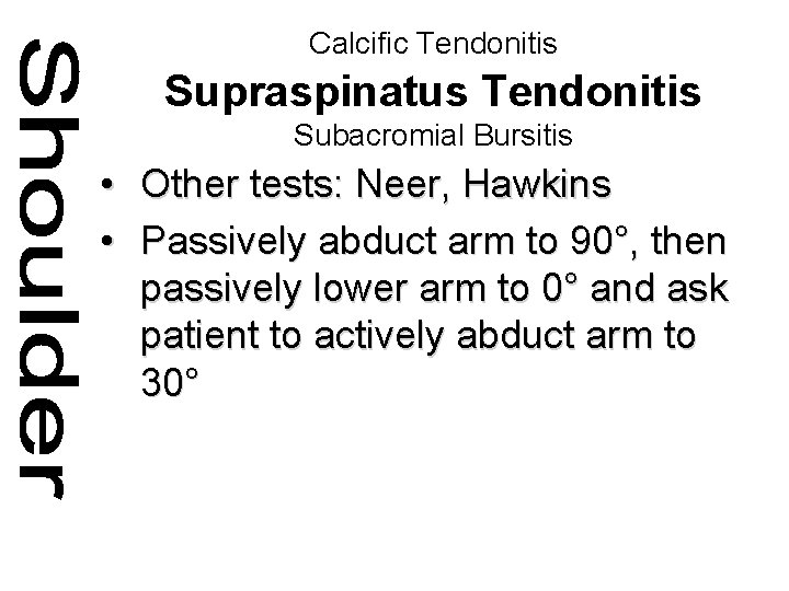 Calcific Tendonitis Supraspinatus Tendonitis Subacromial Bursitis • Other tests: Neer, Hawkins • Passively abduct