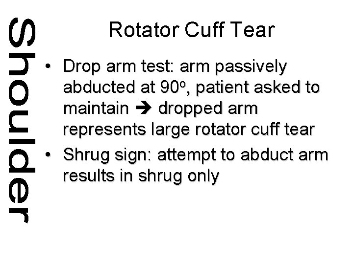 Rotator Cuff Tear • Drop arm test: arm passively abducted at 90 o, patient