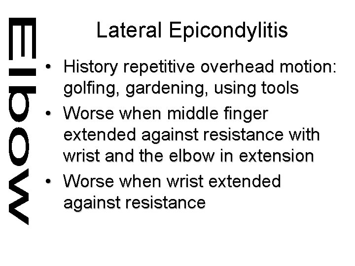 Lateral Epicondylitis • History repetitive overhead motion: golfing, gardening, using tools • Worse when