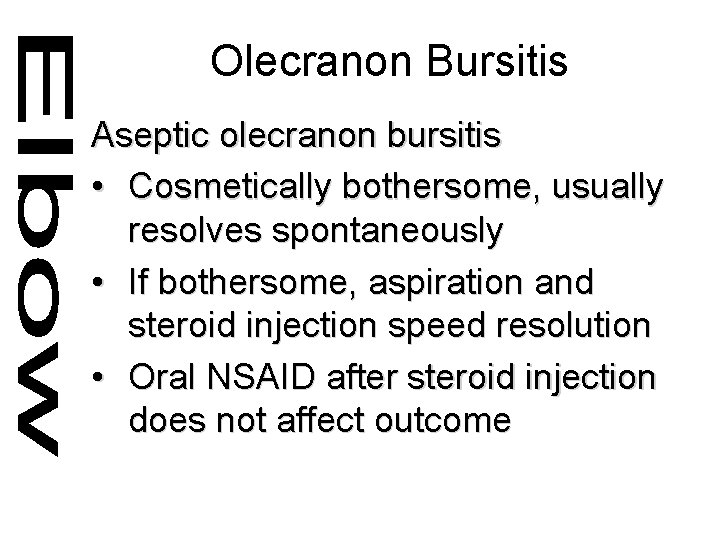 Olecranon Bursitis Aseptic olecranon bursitis • Cosmetically bothersome, usually resolves spontaneously • If bothersome,