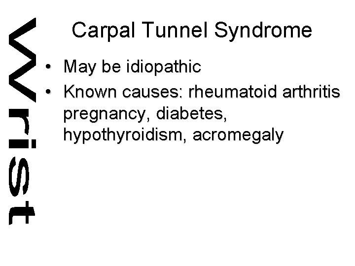 Carpal Tunnel Syndrome • May be idiopathic • Known causes: rheumatoid arthritis pregnancy, diabetes,