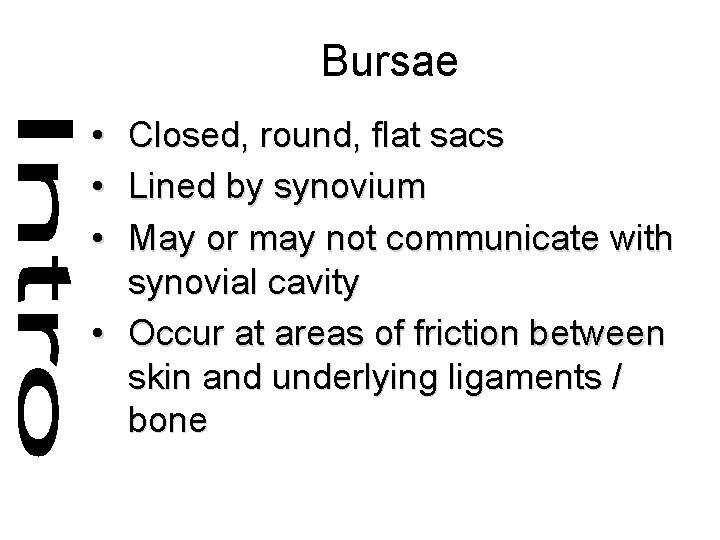 Bursae • • • Closed, round, flat sacs Lined by synovium May or may