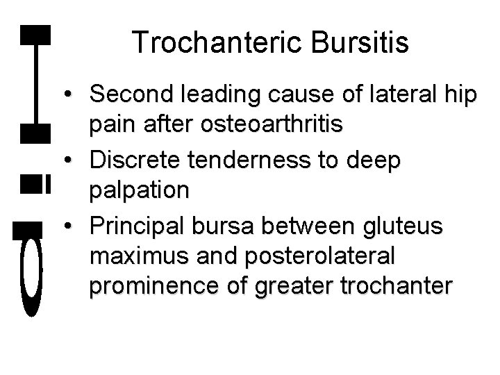 Trochanteric Bursitis • Second leading cause of lateral hip pain after osteoarthritis • Discrete