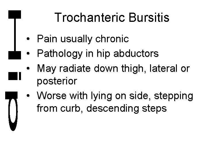 Trochanteric Bursitis • • • Pain usually chronic Pathology in hip abductors May radiate