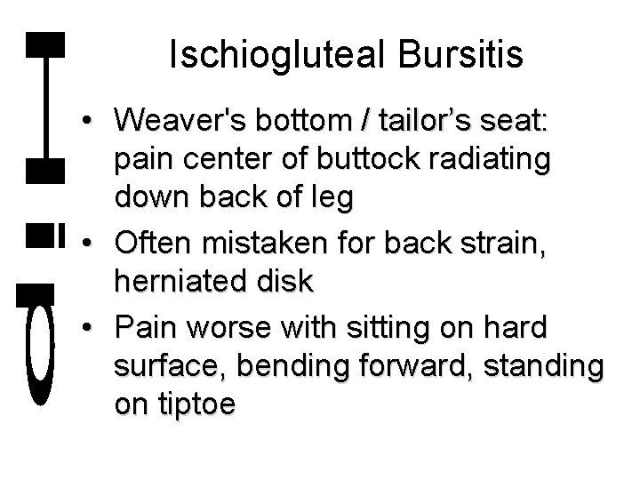 Ischiogluteal Bursitis • Weaver's bottom / tailor’s seat: pain center of buttock radiating down