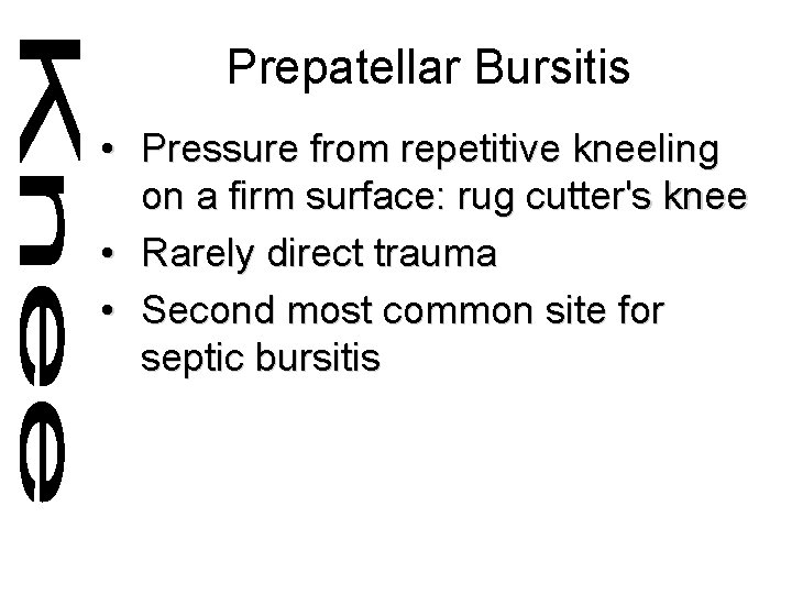 Prepatellar Bursitis • Pressure from repetitive kneeling on a firm surface: rug cutter's knee