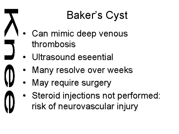 Baker’s Cyst • Can mimic deep venous thrombosis • Ultrasound eseential • Many resolve