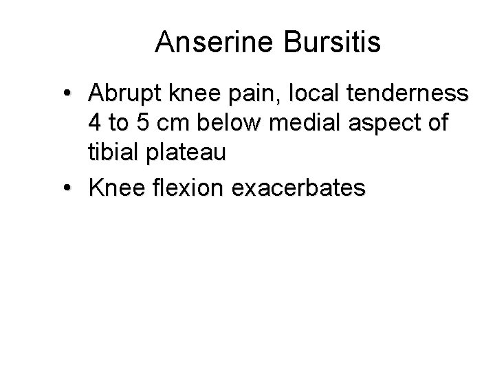 Anserine Bursitis • Abrupt knee pain, local tenderness 4 to 5 cm below medial