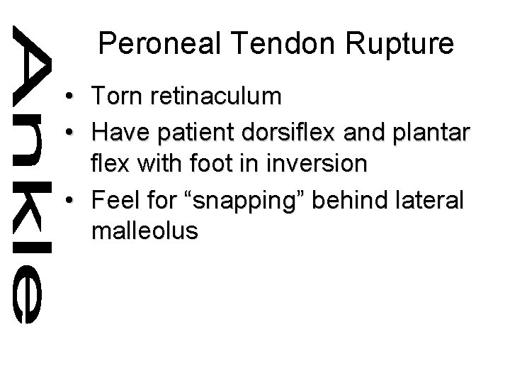 Peroneal Tendon Rupture • Torn retinaculum • Have patient dorsiflex and plantar flex with