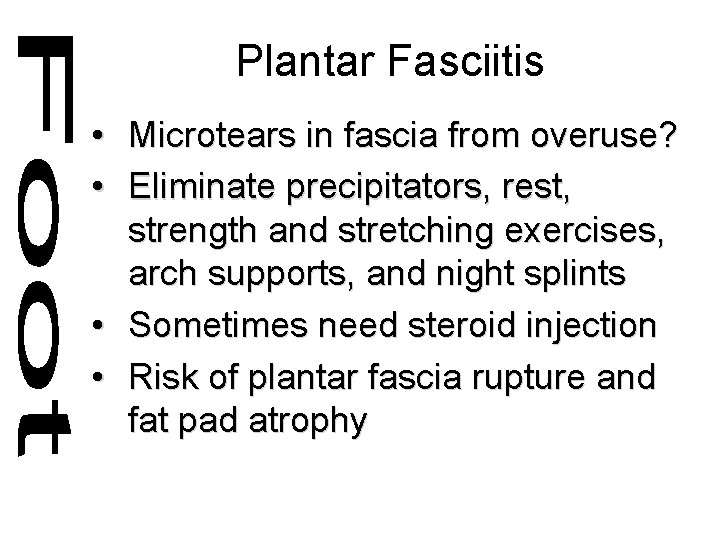 Plantar Fasciitis • Microtears in fascia from overuse? • Eliminate precipitators, rest, strength and