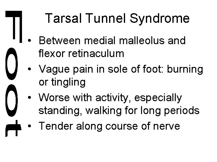 Tarsal Tunnel Syndrome • Between medial malleolus and flexor retinaculum • Vague pain in