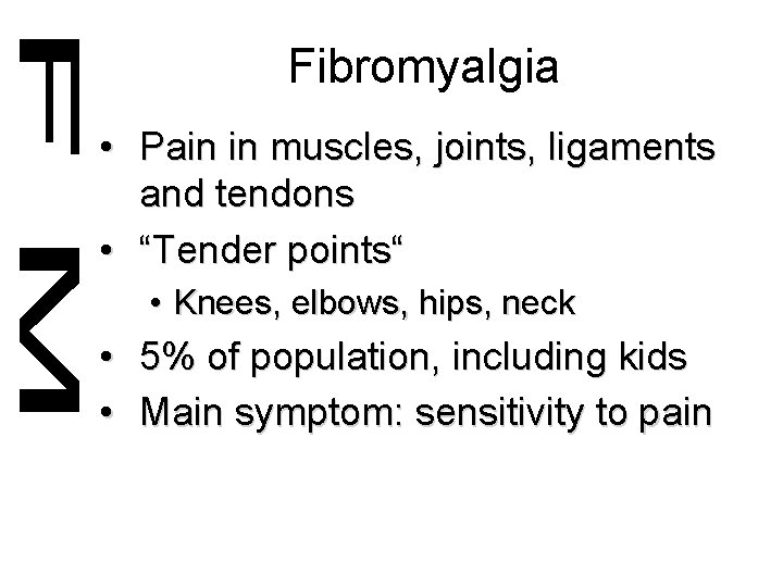 Fibromyalgia • Pain in muscles, joints, ligaments and tendons • “Tender points“ • Knees,